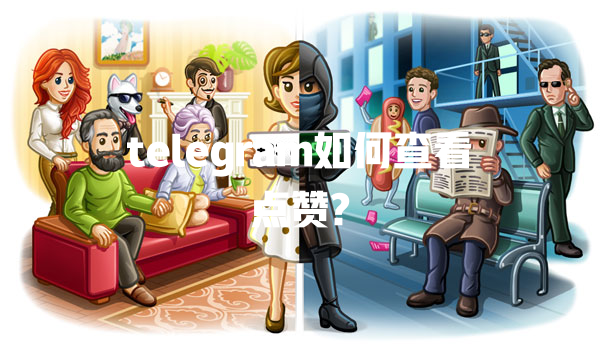 telegram如何查看点赞? 一