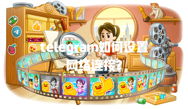 telegram如何设置网络连接? 一