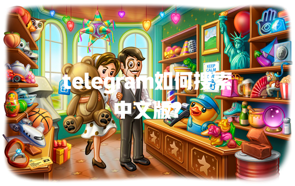 telegram如何搜索中文版? 一