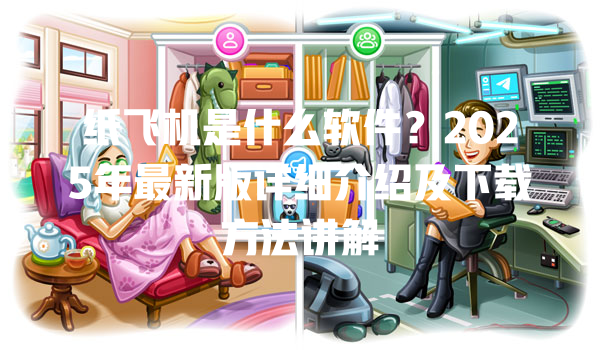 纸飞机是什么软件?2025年最新版详细介绍及下载方法讲解 一