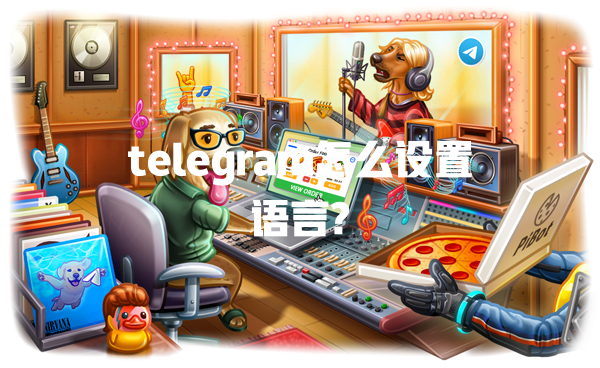 telegram怎么设置语言? 一