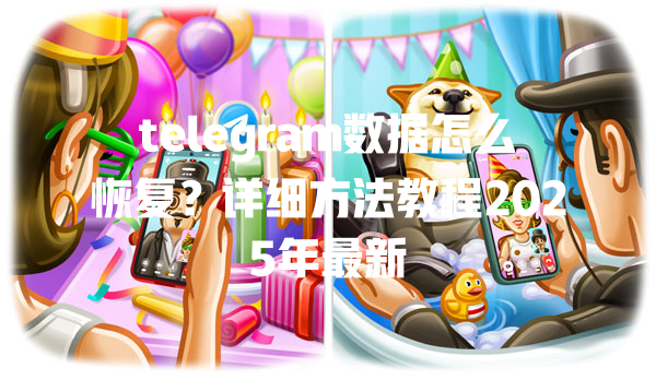 telegram数据怎么恢复?详细方法教程2025年最新 一