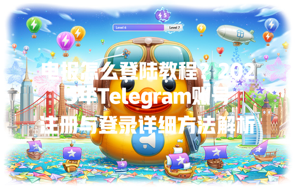 电报怎么登陆教程？2025年Telegram账号注册与登录详细方法解析 一